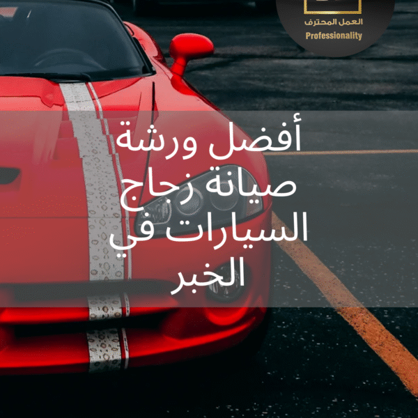 أفضل ورشة صيانة زجاج السيارات في الخبر – العمل المحترف